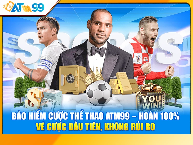 Bảo Hiểm Cược Thể Thao ATM99 – Hoàn 100% Vé Cược Đầu Tiên, Không Rủi Ro