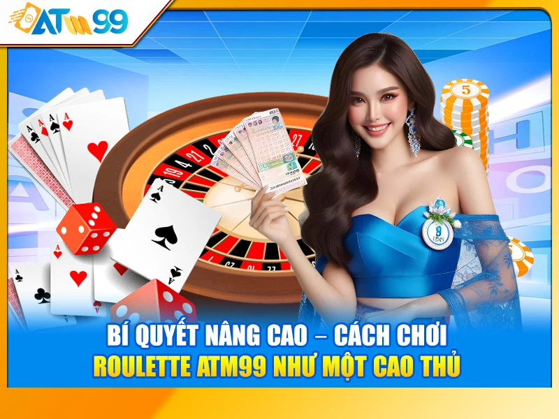Bí Quyết Nâng Cao – Cách Chơi Roulette ATM99 Như Một Cao Thủ