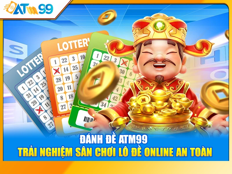 Đánh Đề ATM99 – Trải Nghiệm Sân Chơi Lô Đề Online An Toàn