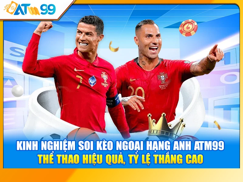 Kinh Nghiệm Soi Kèo Ngoại Hạng Anh ATM99 Thể Thao Hiệu Quả