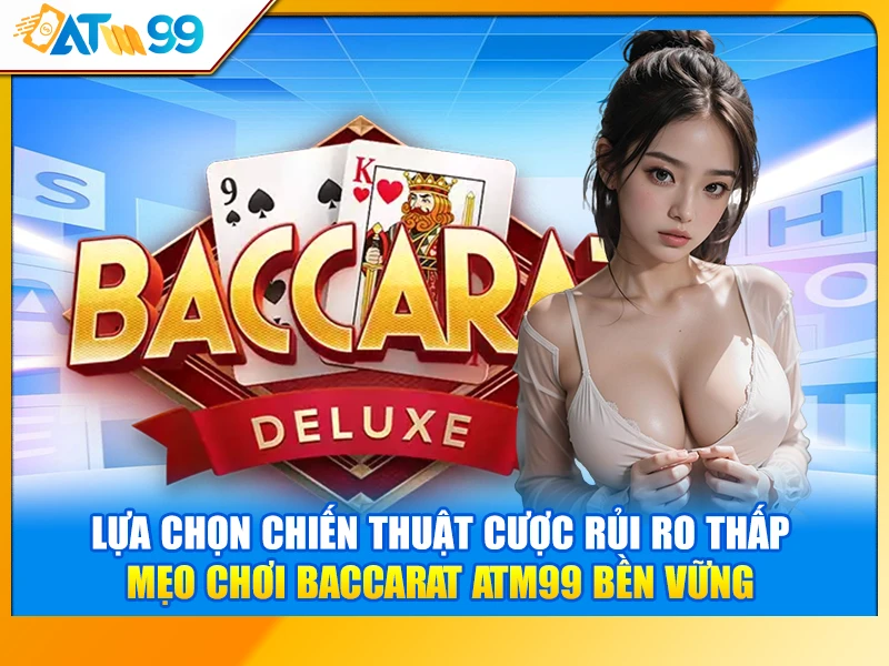 Mẹo Chơi Baccarat ATM99 Bền Vững