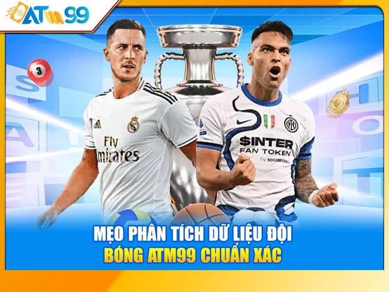 Mẹo Phân Tích Dữ Liệu Đội Bóng ATM99 Chuẩn Xác