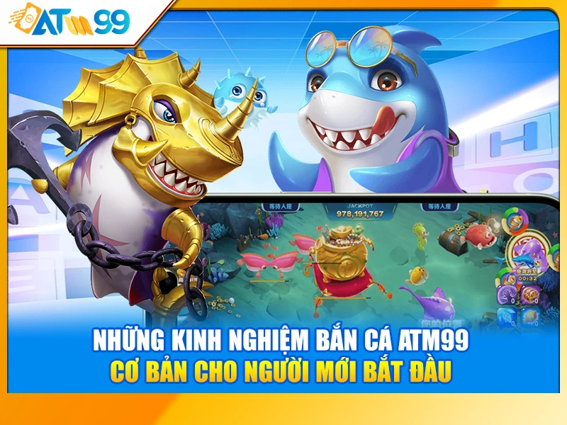 Những Kinh Nghiệm Bắn Cá ATM99 Cơ Bản Cho Người Mới Bắt Đầu