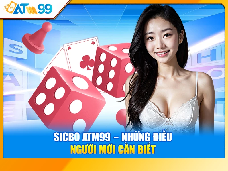 Sicbo ATM99 – Những Điều Người Mới Cần Biết