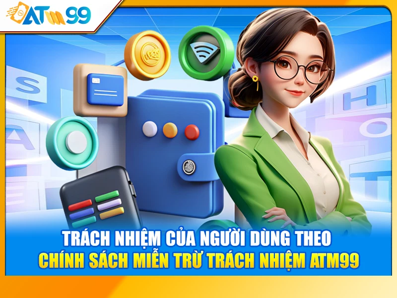 Trách nhiệm của người dùng theo chính sách miễn trừ trách nhiệm ATM99