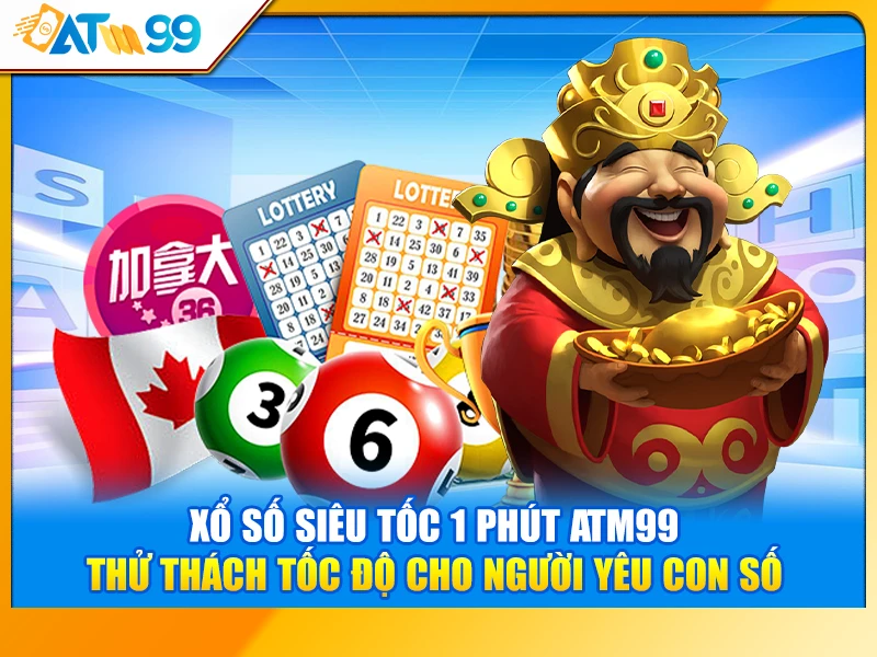 Xổ Số Siêu Tốc 1 Phút ATM99 – Thử Thách Tốc Độ Cho Người Yêu Con Số