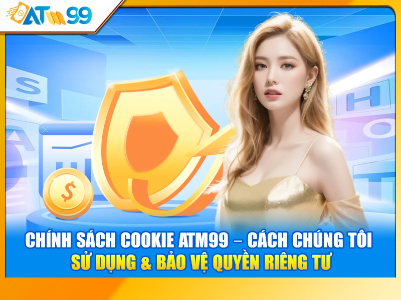 Chính Sách Cookie ATM99 – Cách Chúng Tôi Sử Dụng & Bảo Vệ Quyền Riêng Tư