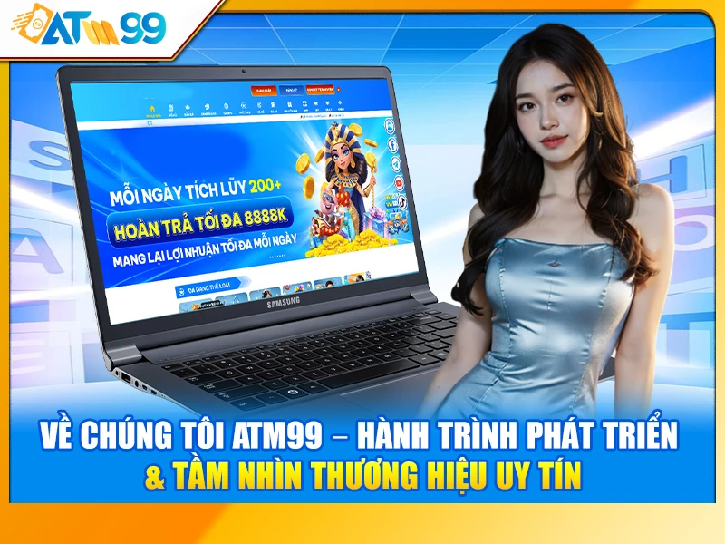 Về Chúng Tôi ATM99 – Hành Trình Phát Triển & Tầm Nhìn Thương Hiệu Uy Tín